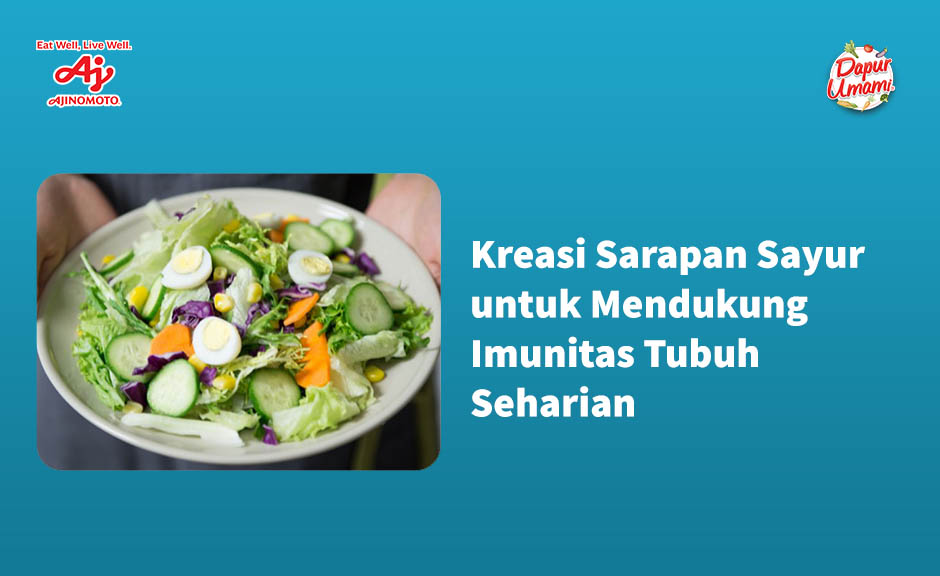 Kreasi Sarapan Sayur Untuk Mendukung Imunitas Tubuh Seharian - Dapur Umami